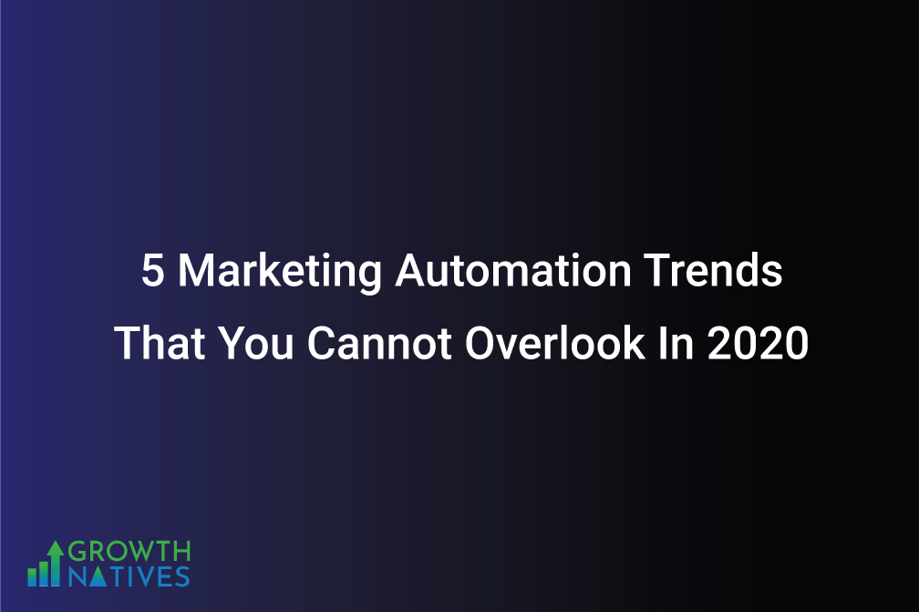 5 Marketing Automation Trends That You Cannot Overlook In 2020