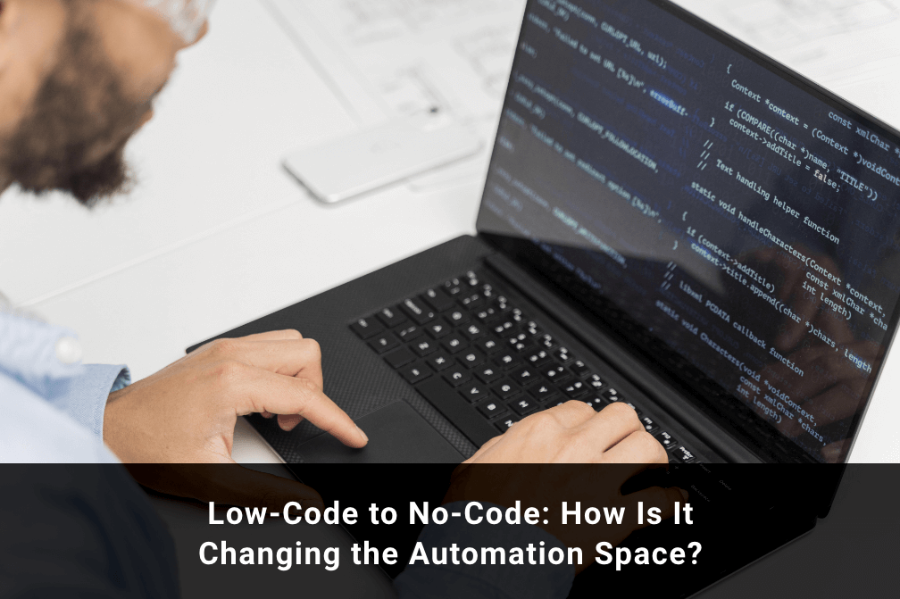Low-Code to No-Code: How Is It Changing the Automation Space?