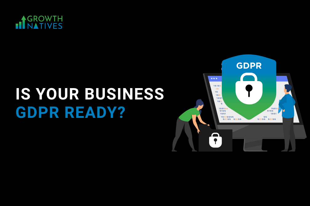 Is Your Business GDPR Ready? Here's All Your Need To Know About The New Privacy Laws