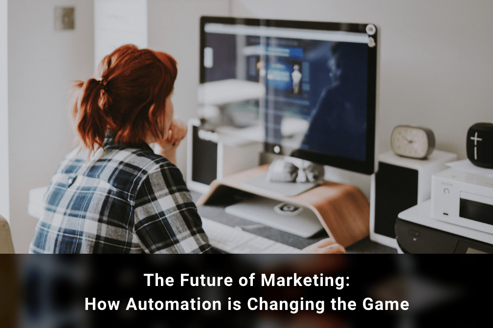 The Future of Marketing: How Automation Is Changing the Game
