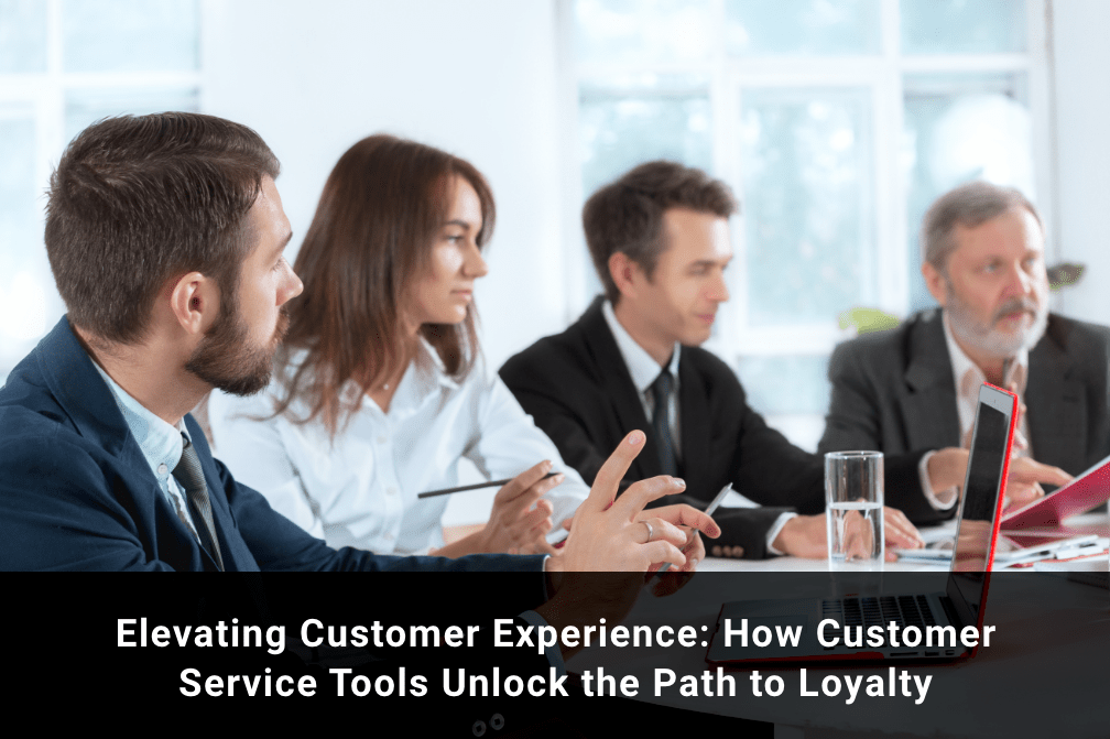 Elevating Customer Experience: How Customer Service Tools Unlock the Path to Loyalty