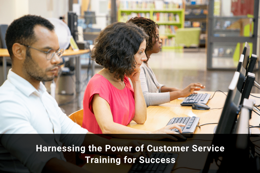 Harnessing the Power of Customer Service Training for Success