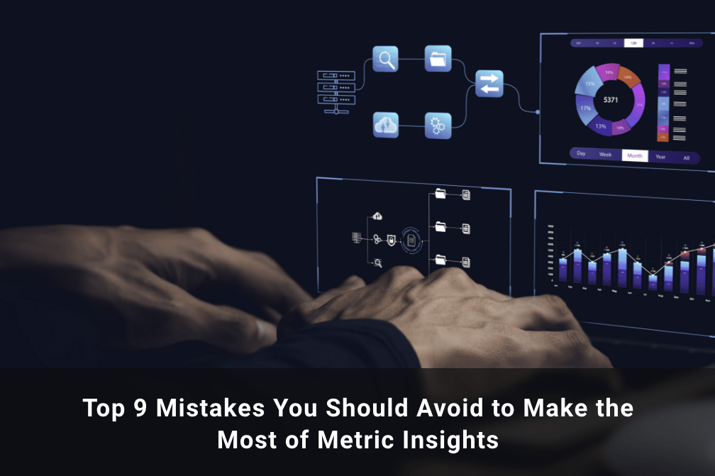 Top 9 Mistakes You Should Avoid to Make the Most of Metric Insights