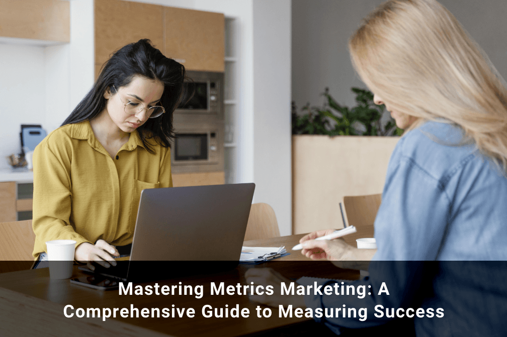Mastering Metrics Marketing: A Comprehensive Guide to Measuring Success