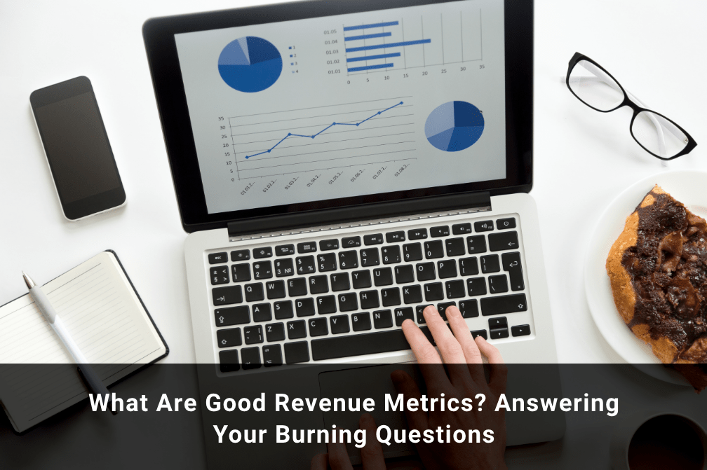 What Are Good Revenue Metrics? Answering Your Burning Questions