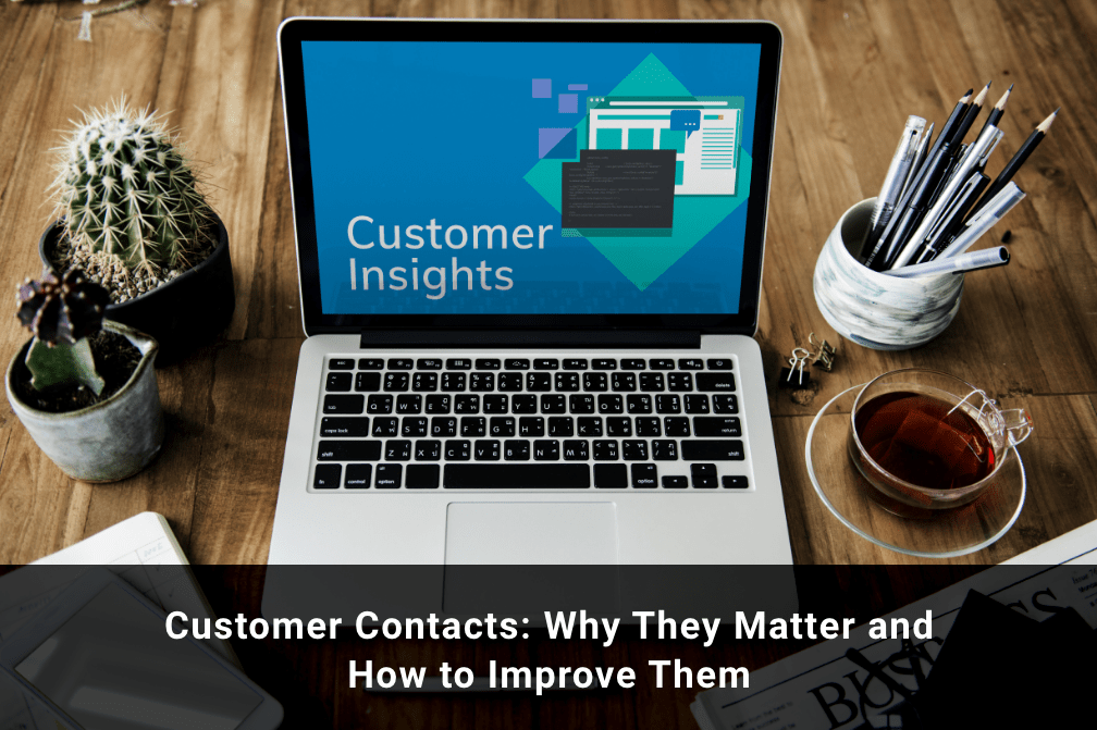 Customer Contacts: Why They Matter and How to Improve Them